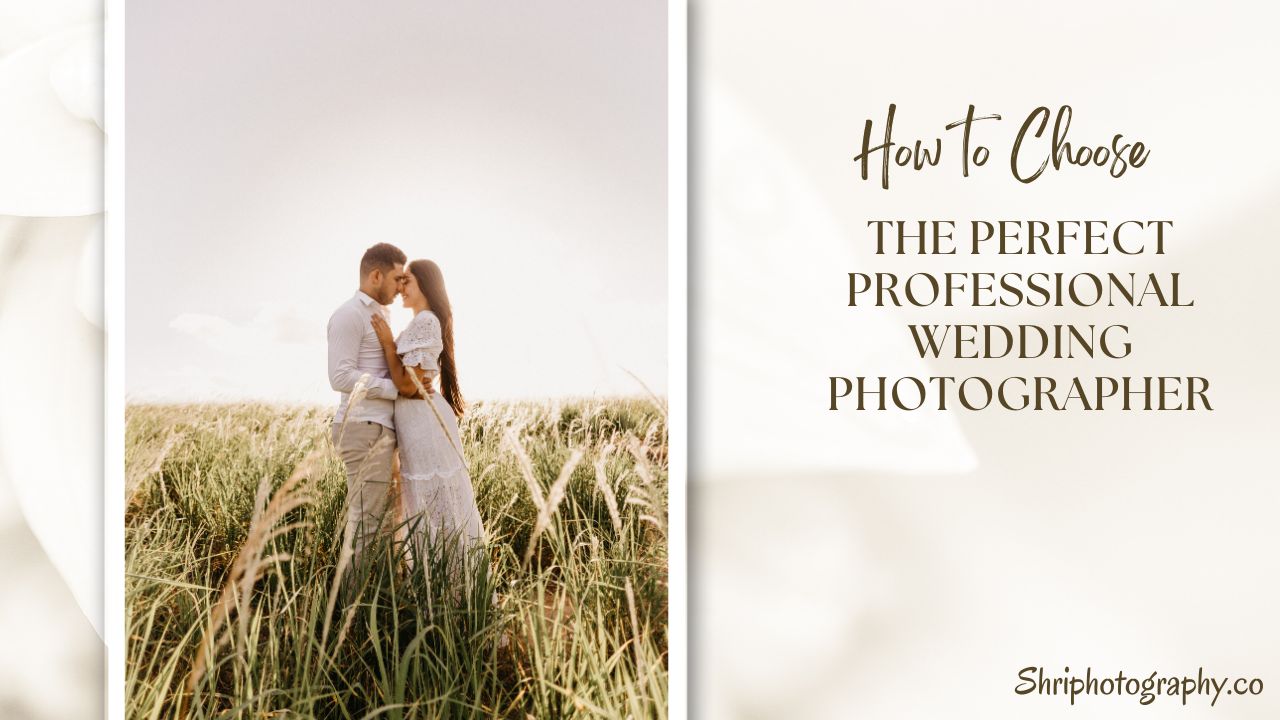 How to Choose the Perfect Professional Wedding Photographer